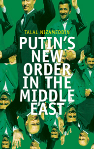Talal Nizameddin - Putin's New Order in the Middle East