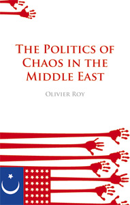 Roy - Politics of Chaos in the Middle East