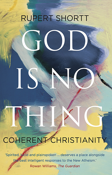 Book cover of swirling colours showing text 'God Is No Thing' with a review quote: 'Spirited, lucid and plainspoken without losing generosity. It deserves a place alongside the best of the recent crop of intelligent responses to the New Atheism.’ — Rowan Williams, The Guardian